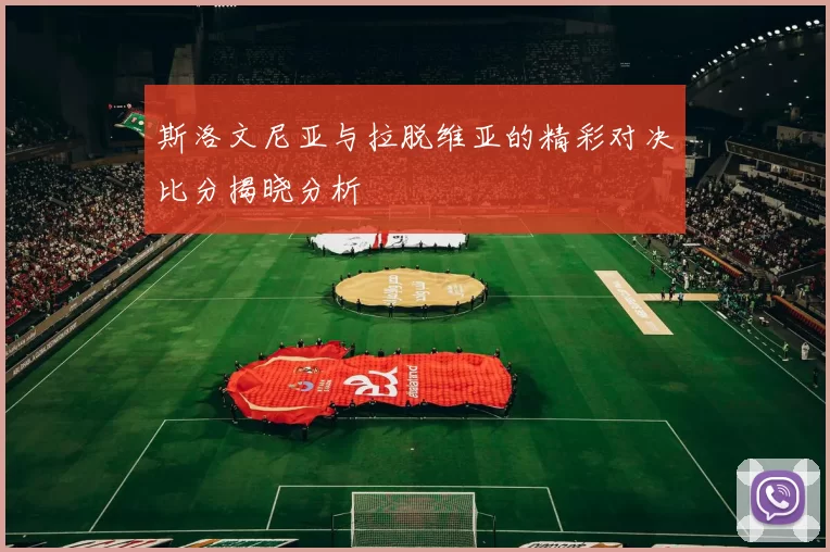 斯洛文尼亚与拉脱维亚的精彩对决比分揭晓分析