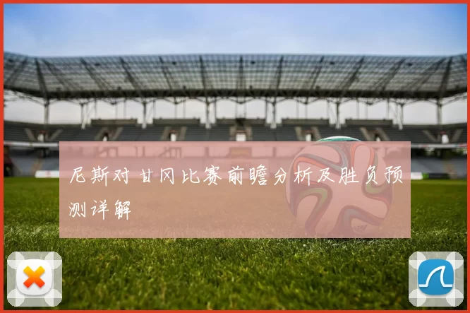 尼斯对甘冈比赛前瞻分析及胜负预测详解